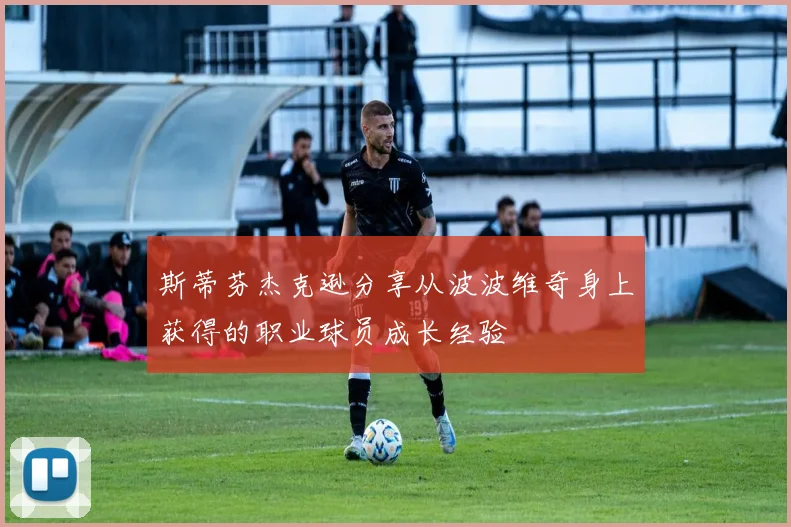 斯蒂芬杰克逊分享从波波维奇身上获得的职业球员成长经验