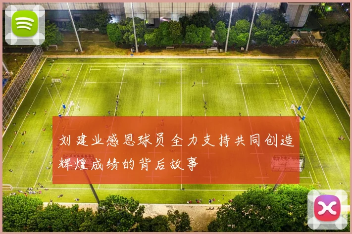 刘建业感恩球员全力支持共同创造辉煌成绩的背后故事