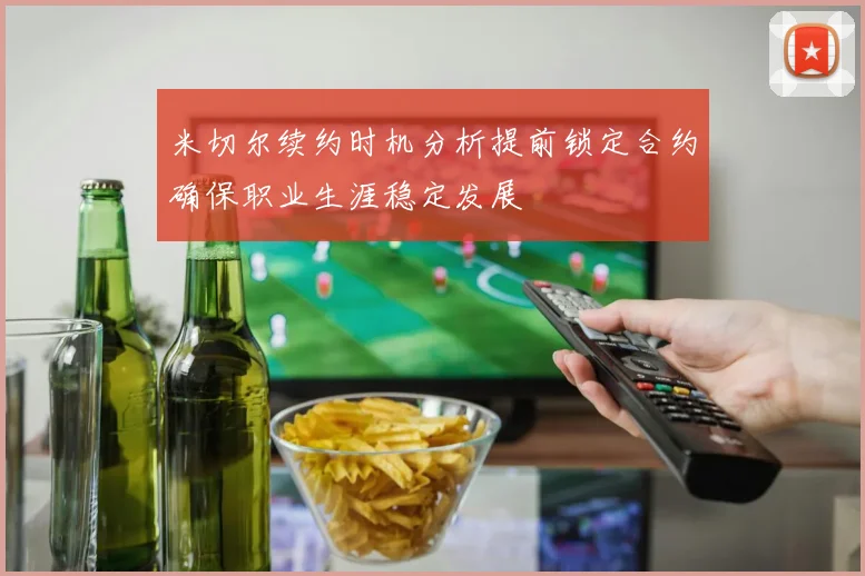 米切尔续约时机分析提前锁定合约确保职业生涯稳定发展