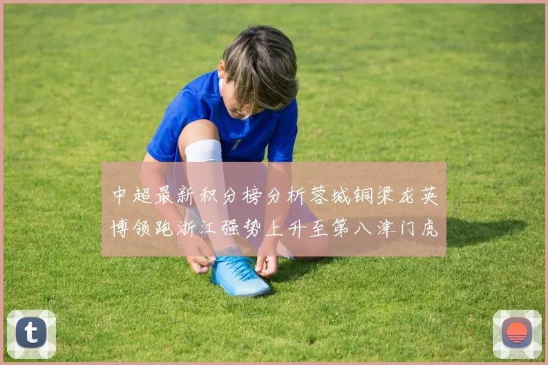 中超最新积分榜分析蓉城铜梁龙英博领跑浙江强势上升至第八津门虎仍然垫底